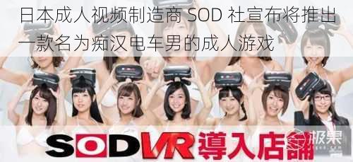 日本成人视频制造商 SOD 社宣布将推出一款名为痴汉电车男的成人游戏