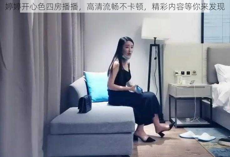 婷婷开心色四房播播，高清流畅不卡顿，精彩内容等你来发现