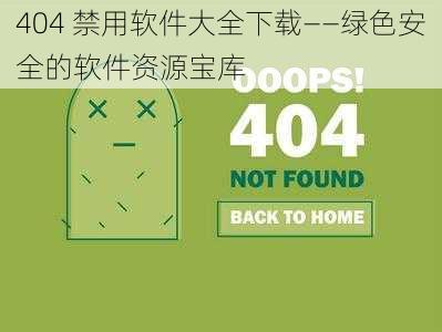 404 禁用软件大全下载——绿色安全的软件资源宝库