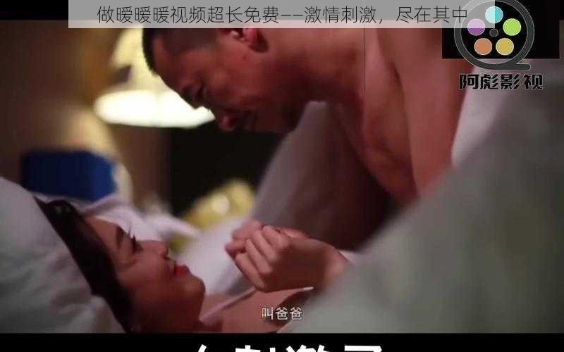 做暧暧暖视频超长免费——激情刺激，尽在其中