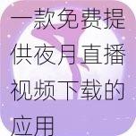 一款免费提供夜月直播视频下载的应用