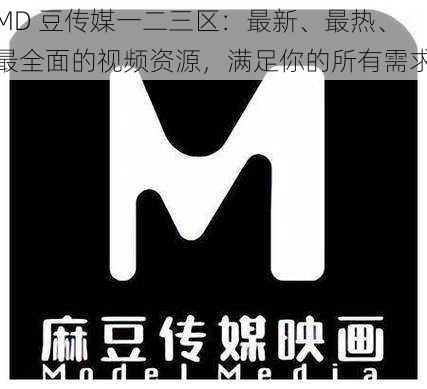 MD 豆传媒一二三区：最新、最热、最全面的视频资源，满足你的所有需求