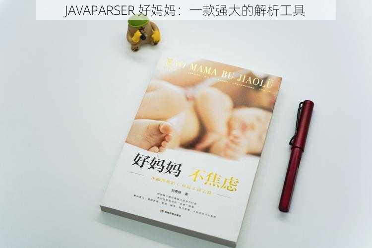 JAVAPARSER 好妈妈：一款强大的解析工具