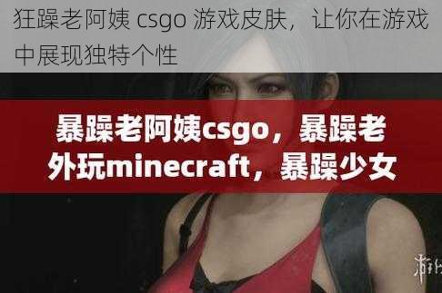 狂躁老阿姨 csgo 游戏皮肤，让你在游戏中展现独特个性