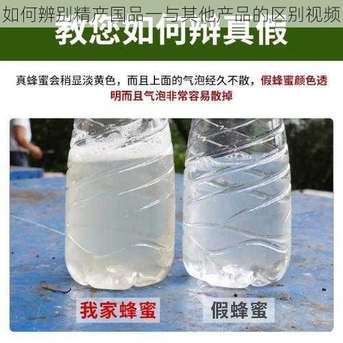 如何辨别精产国品一与其他产品的区别视频