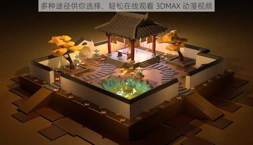 多种途径供你选择，轻松在线观看 3DMAX 动漫视频