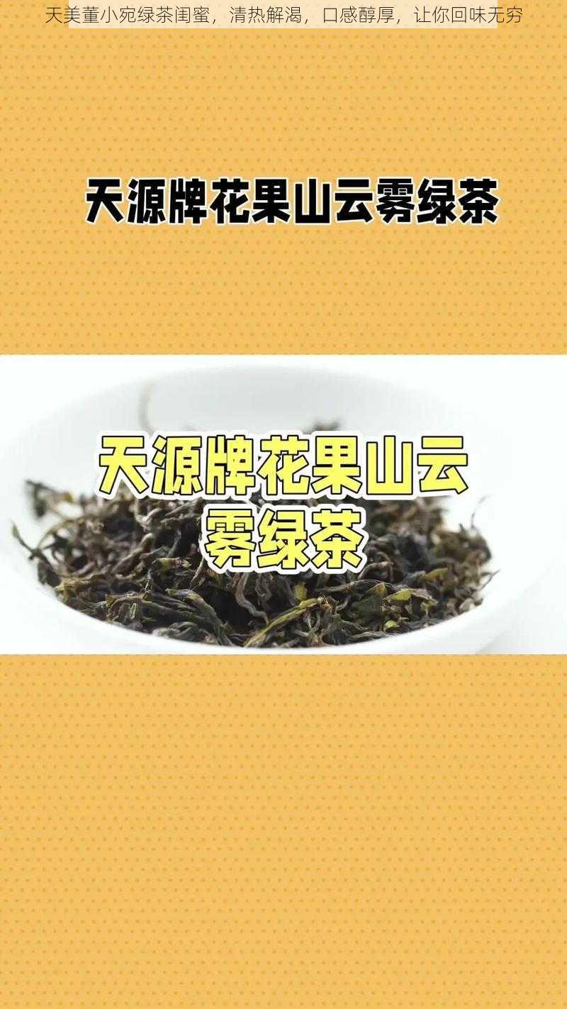 天美董小宛绿茶闺蜜，清热解渴，口感醇厚，让你回味无穷