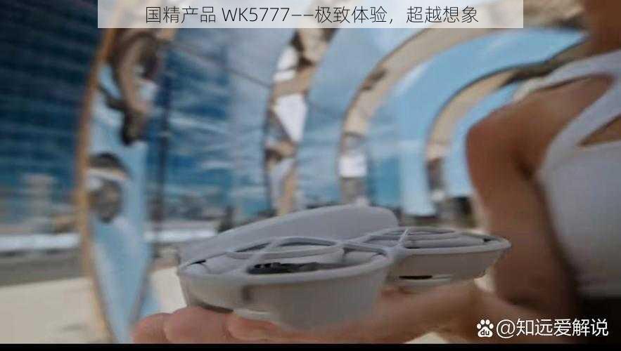 国精产品 WK5777——极致体验，超越想象