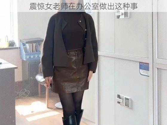 震惊女老师在办公室做出这种事