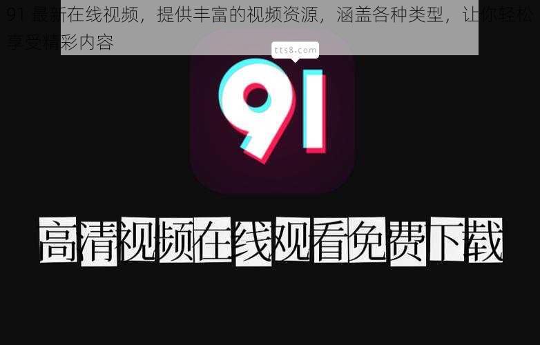 91 最新在线视频，提供丰富的视频资源，涵盖各种类型，让你轻松享受精彩内容