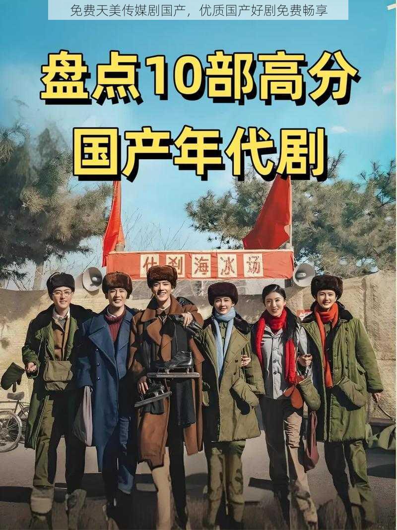 免费天美传媒剧国产，优质国产好剧免费畅享