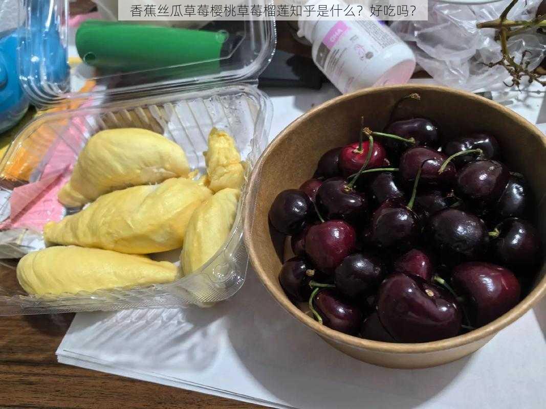 香蕉丝瓜草莓樱桃草莓榴莲知乎是什么？好吃吗？