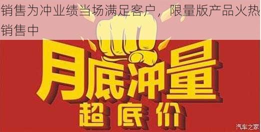 销售为冲业绩当场满足客户，限量版产品火热销售中