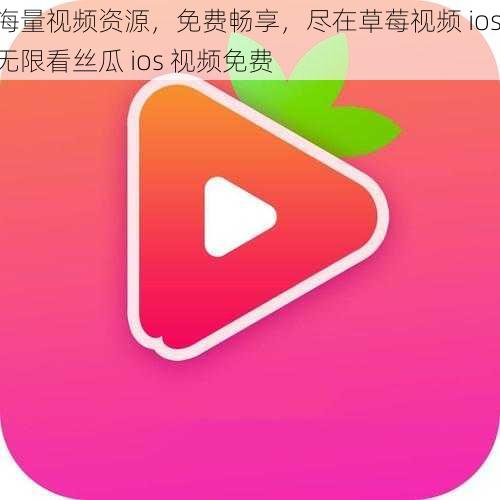 海量视频资源，免费畅享，尽在草莓视频 ios 无限看丝瓜 ios 视频免费