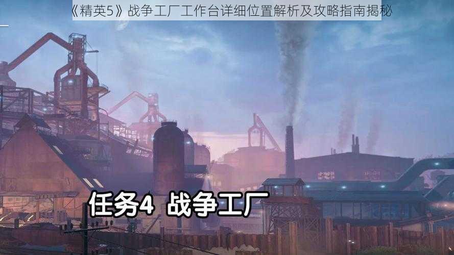 《精英5》战争工厂工作台详细位置解析及攻略指南揭秘