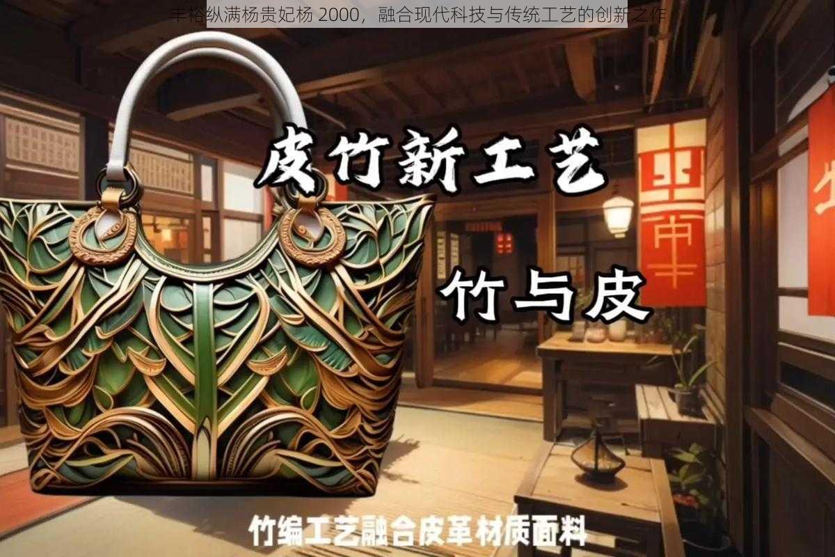 丰裕纵满杨贵妃杨 2000，融合现代科技与传统工艺的创新之作