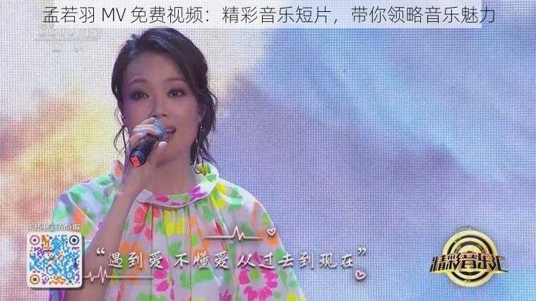 孟若羽 MV 免费视频：精彩音乐短片，带你领略音乐魅力