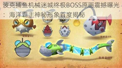 波克捕鱼机械迷城终极BOSS原画震撼曝光：海洋霸主神秘形象首度揭秘