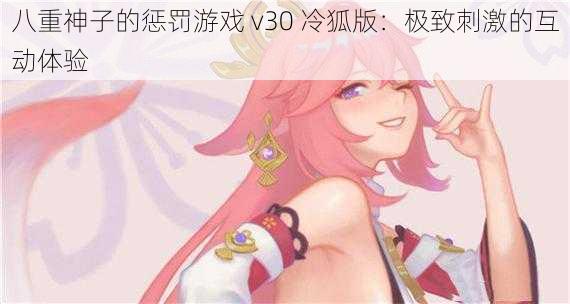 八重神子的惩罚游戏 v30 冷狐版：极致刺激的互动体验