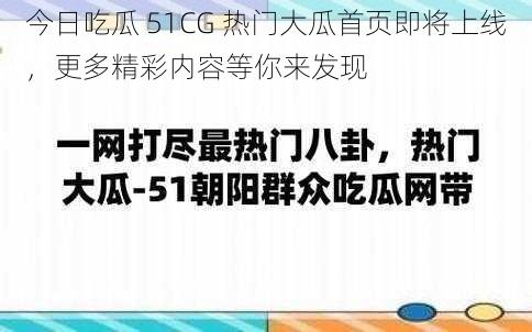 今日吃瓜 51CG 热门大瓜首页即将上线，更多精彩内容等你来发现