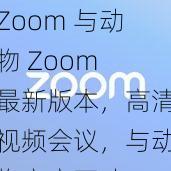 Zoom 与动物 Zoom 最新版本，高清视频会议，与动物亲密互动