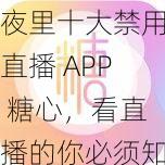 夜里十大禁用直播 APP 糖心，看直播的你必须知道的事情