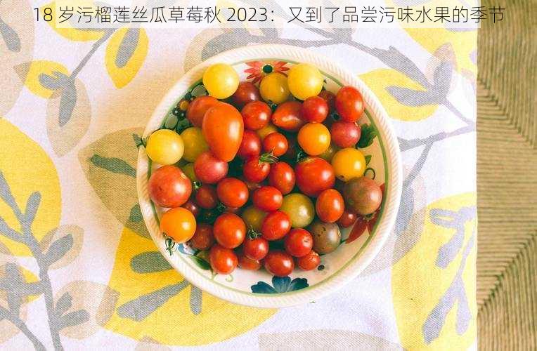 18 岁污榴莲丝瓜草莓秋 2023：又到了品尝污味水果的季节